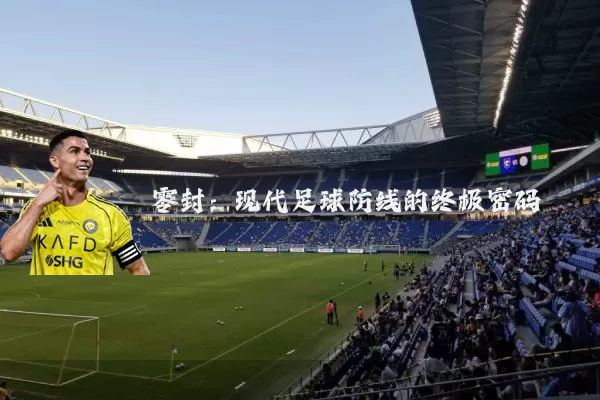 零封：现代足球防线的终极密码