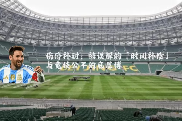 伤停补时：被误解的「时间补偿」与竞技公平的底层博弈
